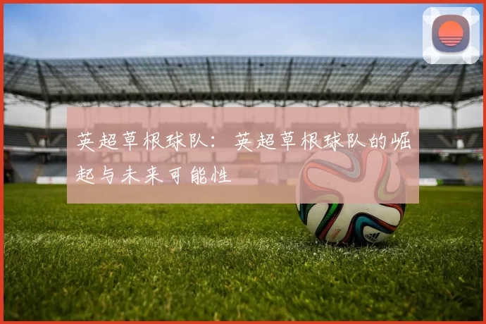 英超草根球队：英超草根球队的崛起与未来可能性