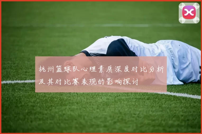 杭州篮球队心理素质深度对比分析及其对比赛表现的影响探讨