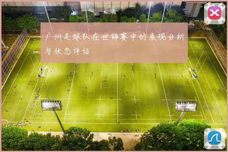广州足球队在世锦赛中的表现分析与状态评估