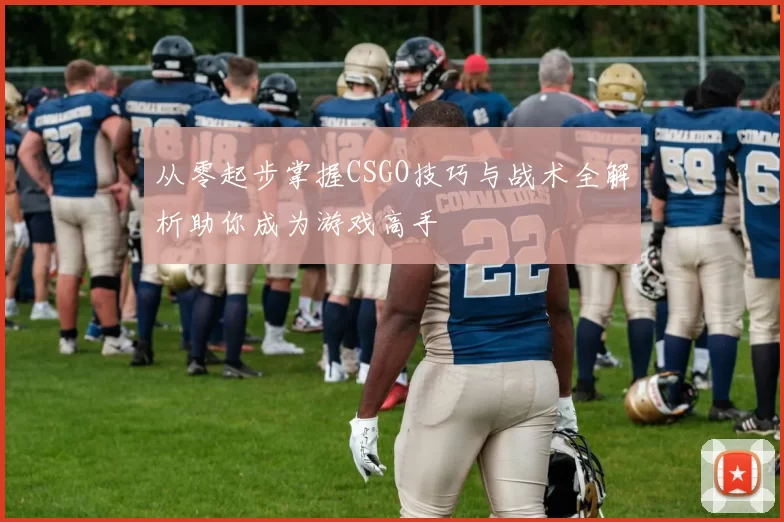 从零起步掌握CSGO技巧与战术全解析助你成为游戏高手