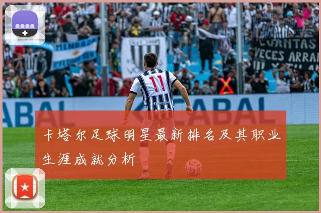 卡塔尔足球明星最新排名及其职业生涯成就分析