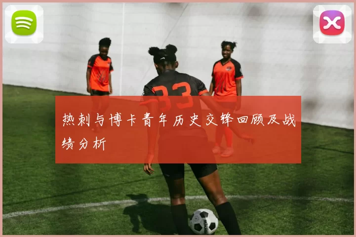 热刺与博卡青年历史交锋回顾及战绩分析