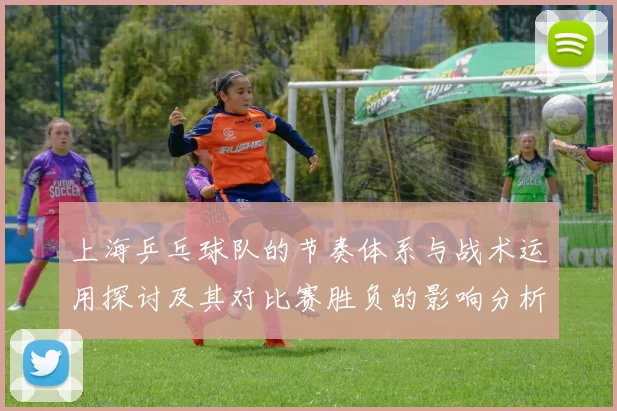 上海乒乓球队的节奏体系与战术运用探讨及其对比赛胜负的影响分析